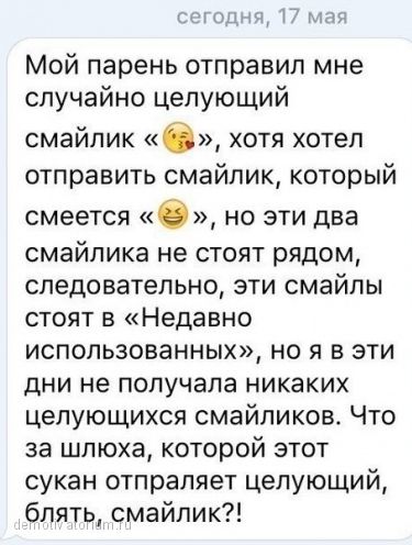 30 Одна или Мой парень отправил мне случайно цепующий смайлик 6 хотя хотел отправить смайлик который смеется 0 но эти два смайлика не стоят рядом следовательно эти смайлы стоят 3 Недавно ИСПОЛЬЗОВЭННЫХ но я в эти дни не получала никаких целующихся смайликов Что за шлюха которой этот сукан отпраляет целующий блять смайлик