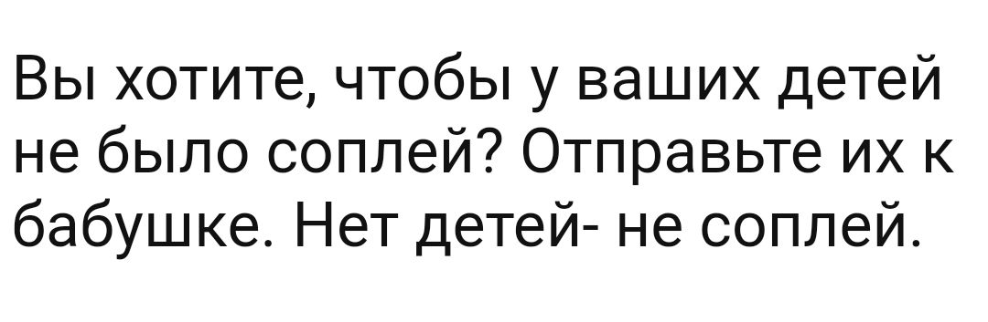 Вы хотите чтобы у ваших детей не было соплей Отправьте их к бабушке Нет детей не соплей