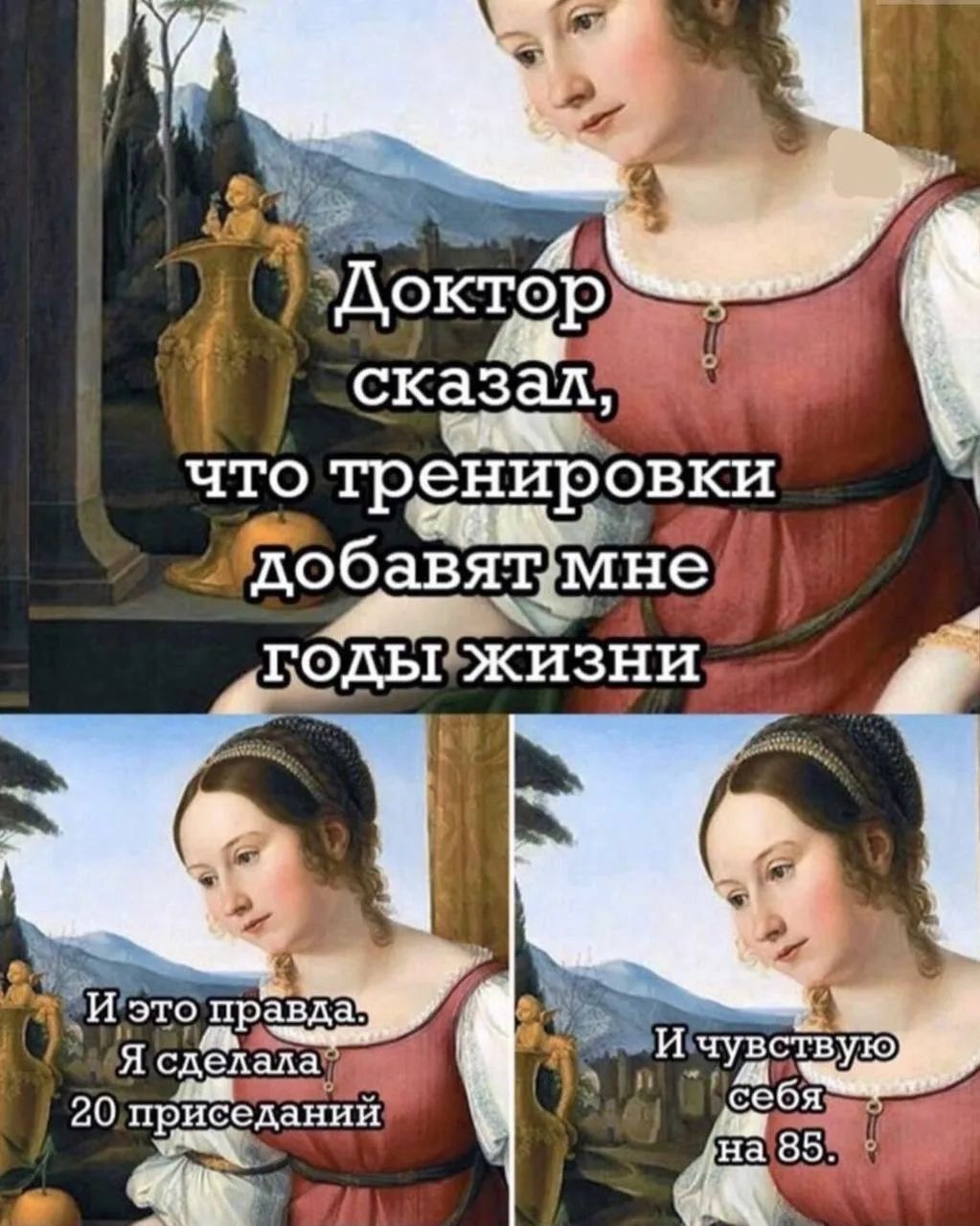 Доктор сказал, что тренировки добавят мне годы жизни. И это правда. Я сделала 20 приседаний. И чувствую себя на 85.