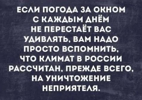 ЕСАИ погом ЗА окном с КАЖАым АнЁм НЕ ПЕРЕСТАЁТ ВАС удивмть вАм НААО просто вспомнить что ними в россии РАССЧИТАН ПРЕЖАЕ всего НА уничтоженив неприятия