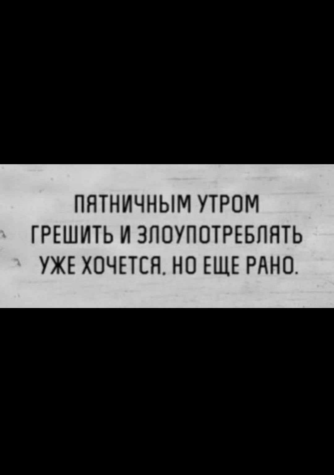 ПНТНИЧНЫМ УТРОМ ГРЕШИТЬ И ЗПОУПОТРЕБПНТЬ УЖЕ ХОЧЕТСЯ НО ЕЩЕ РАНО