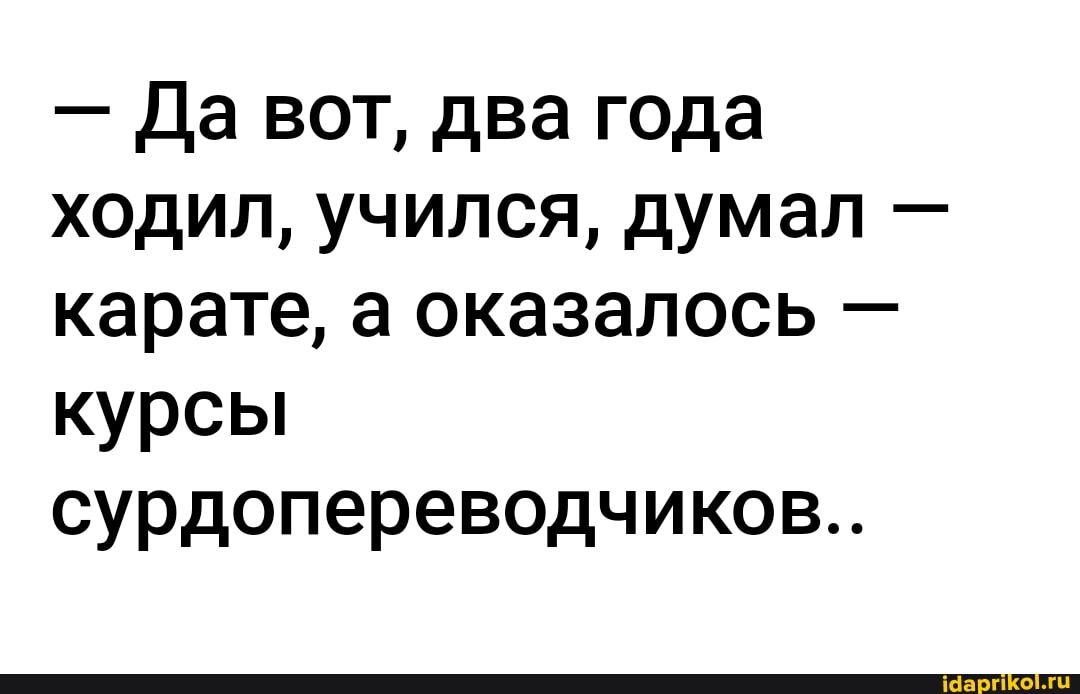 Да вот два года ходил учился думал карате а оказалось курсы сурдопереводчиков