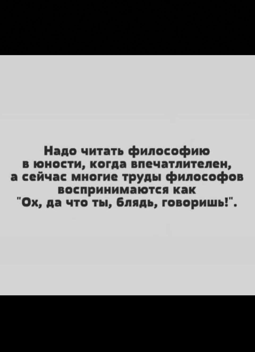 Надо читать философию в юности когдд впечатлитепеи сейча нищие труды фипвспфсв исприиимаются как 0х да что ты Блядь говоришь