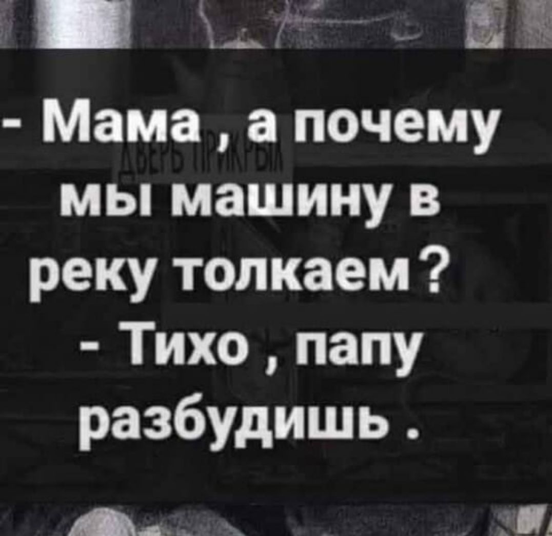 ЕЁ Мама а почему мы машину в реку толкаем Тихо папу разбудишь А