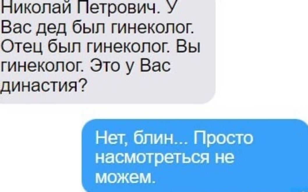 Николай Петрович У Вас дед был гинеколог Отец был гинеколог Вы гинеколог Это у Вас династия