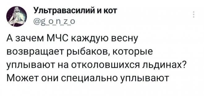 Упьтравасилий и кот 5_о_п_1_о А зачем МЧС каждую весну возвращает рыбаков которые уплывают на отколовшихся льдинах Может они специально уплывают