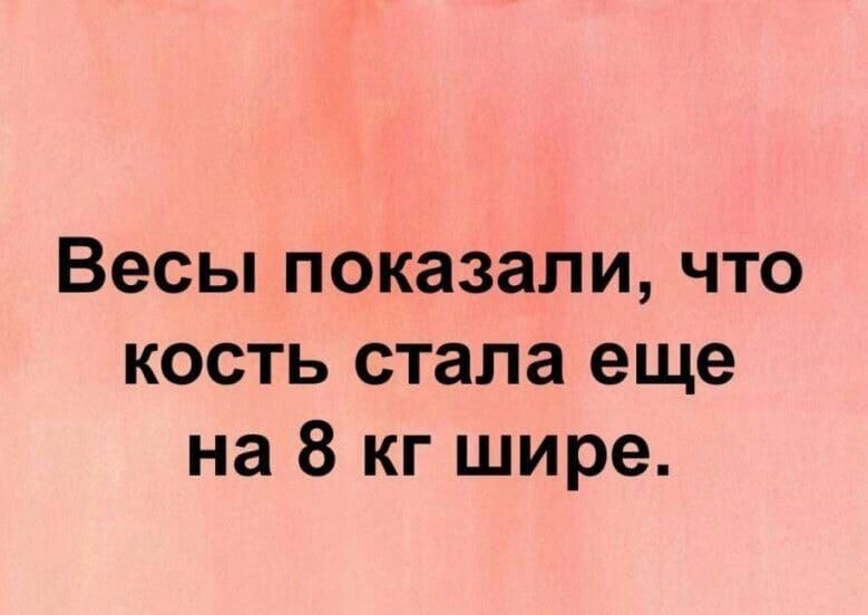 Весы показали что кость стала еще на 8 кг шире