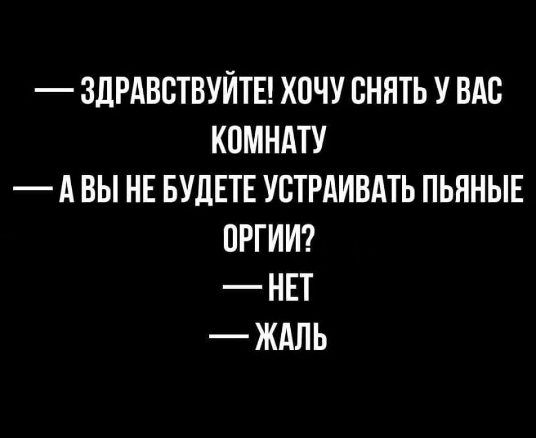 ЗЛРАВВТВУЙТЕ ХОЧУ СНЯТЬ У ВАС КОМНАТУ А ВЫ НЕ БУДЕТЕ УБТРАИВАТЬ ПЬННЫЕ ПРГИИ НЕТ ЖАЛЬ