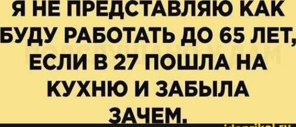 Я НЕ ПРЕДСТАВЛЯЮ КАК БУДУ РАБОТАТЬ до 65 ЛЕТ ЕСЛИ В 27 ПОШЛА НА КУХНЮ И ЗАБЫЛА