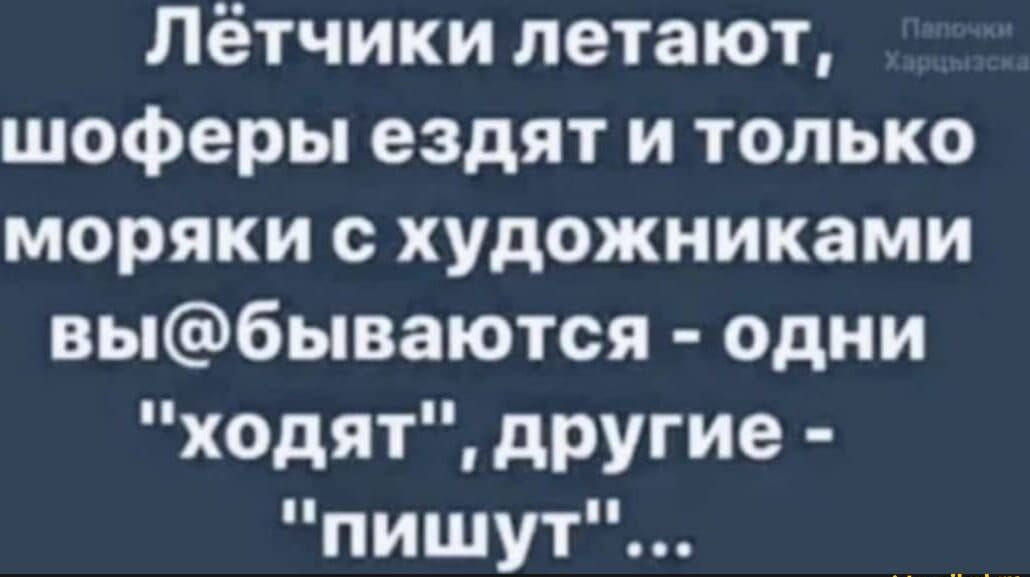 Леёетчики летают шоферы ездят и только моряки с художниками выбываются одни ходят другие пишут