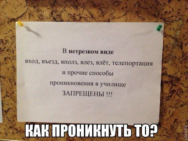 В нетрезвом виде
вход, въезд, вполз, влез, влет, телепортация
и прочие способы
проникновения в учреждение
ЗАПРЕЩЕНЫ !!!