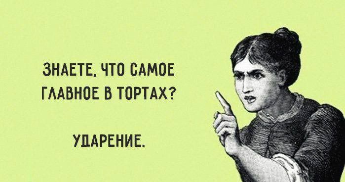 Знаете, что самое главное в тортах? УДАРЕНИЕ.
