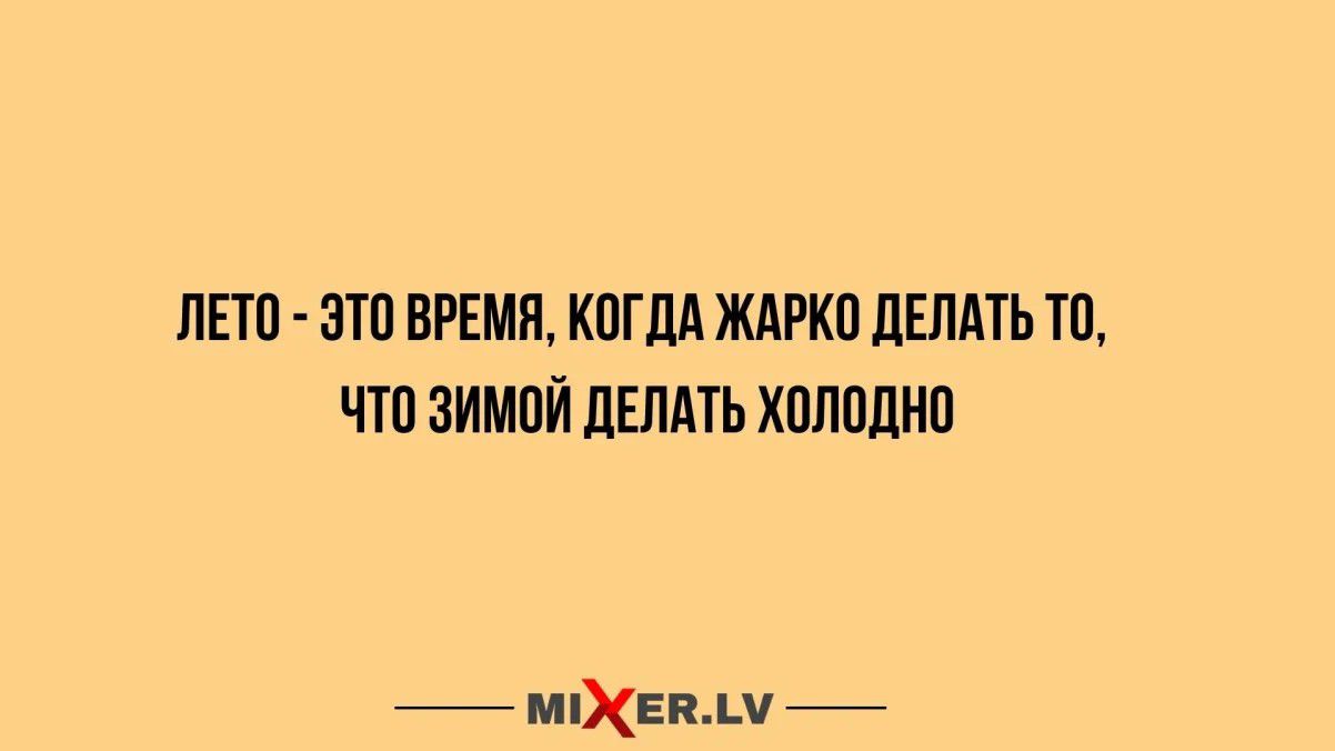 ЛЕТО - ЭТО ВРЕМЯ, КОГДА ЖАРКО ДЕЛАТЬ ТО, ЧТО ЗИМОЙ ДЕЛАТЬ ХОЛОДНО