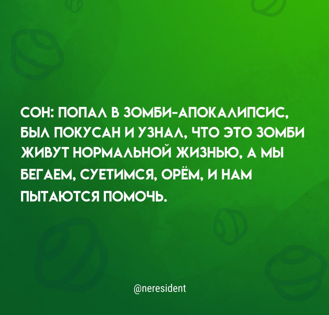 СОН: ПОПАЛ В ЗОМБИ-АПОКАЛИПСИС, БЫЛ ПОКУСАН И УЗНАЛ, ЧТО ЭТО ЗОМБИ ЖИВУТ НОРМАЛЬНОЙ ЖИЗНЬЮ, А МЫ БЕГАЕМ, СУЕТИМСЯ, ОРЁМ, И НАМ ПЫТАЮТСЯ ПОМОЧЬ.