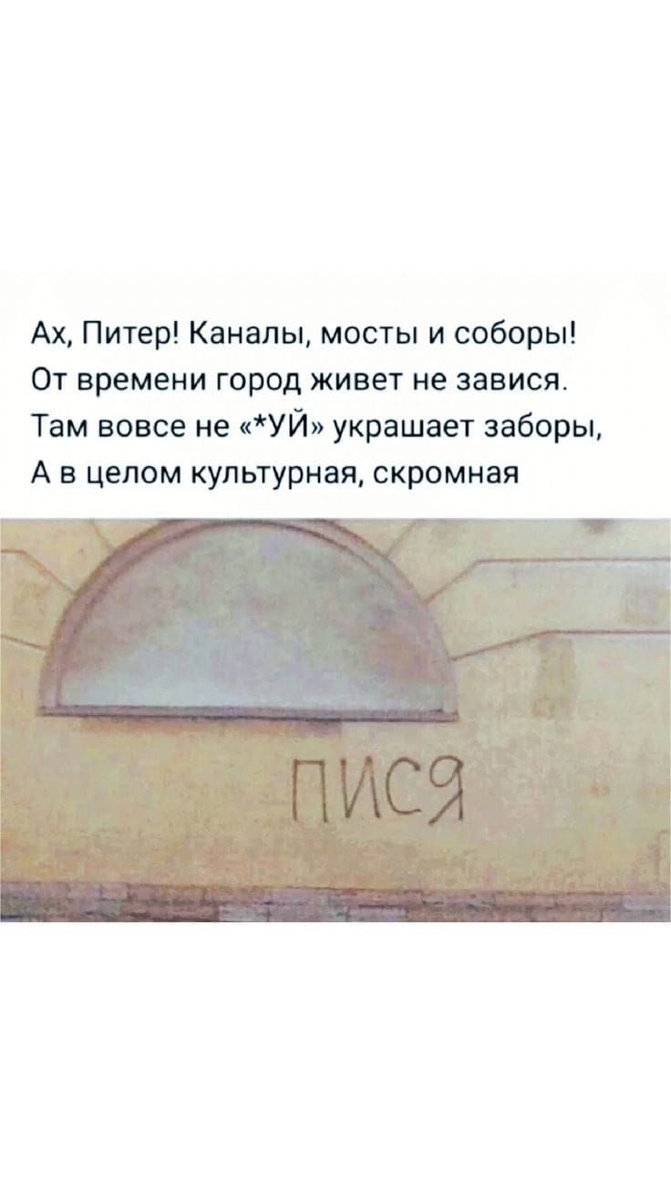 Ах, Питер! Каналы, мосты и соборы! От времени город живет не завиcя. Там вовсе не «УЙ» украшает заборы, А в целом культурная, скромная. ПИСЯ