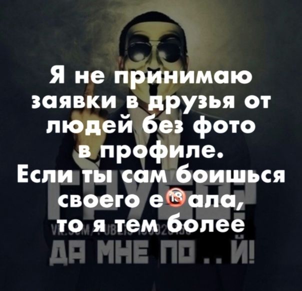 Я не принимаю заявки в друзья от людей без фото в профиле ЕслигтЫ сам боишься своего ебала то я тем более