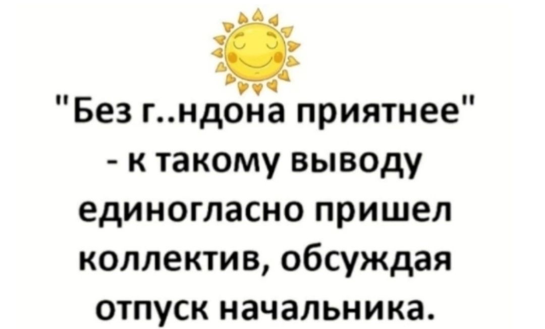 Без гндоаприятнее ктакому выводу единогласно пришел коллектив обсуждая отпуск начальника