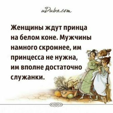 40 Женщины ждут принца на белом коне Мужчины намного скромнее им принцесса не нужна им вполне достаточно служанки
