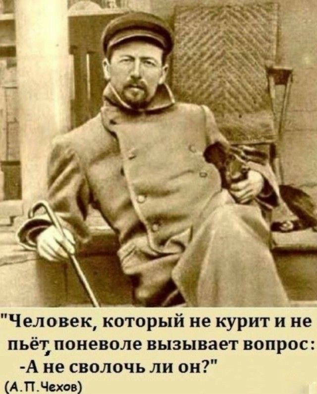 г Человек который не курит и не пьёт поневоле вызывает вопрос А не сволочь ли он АПЧехов