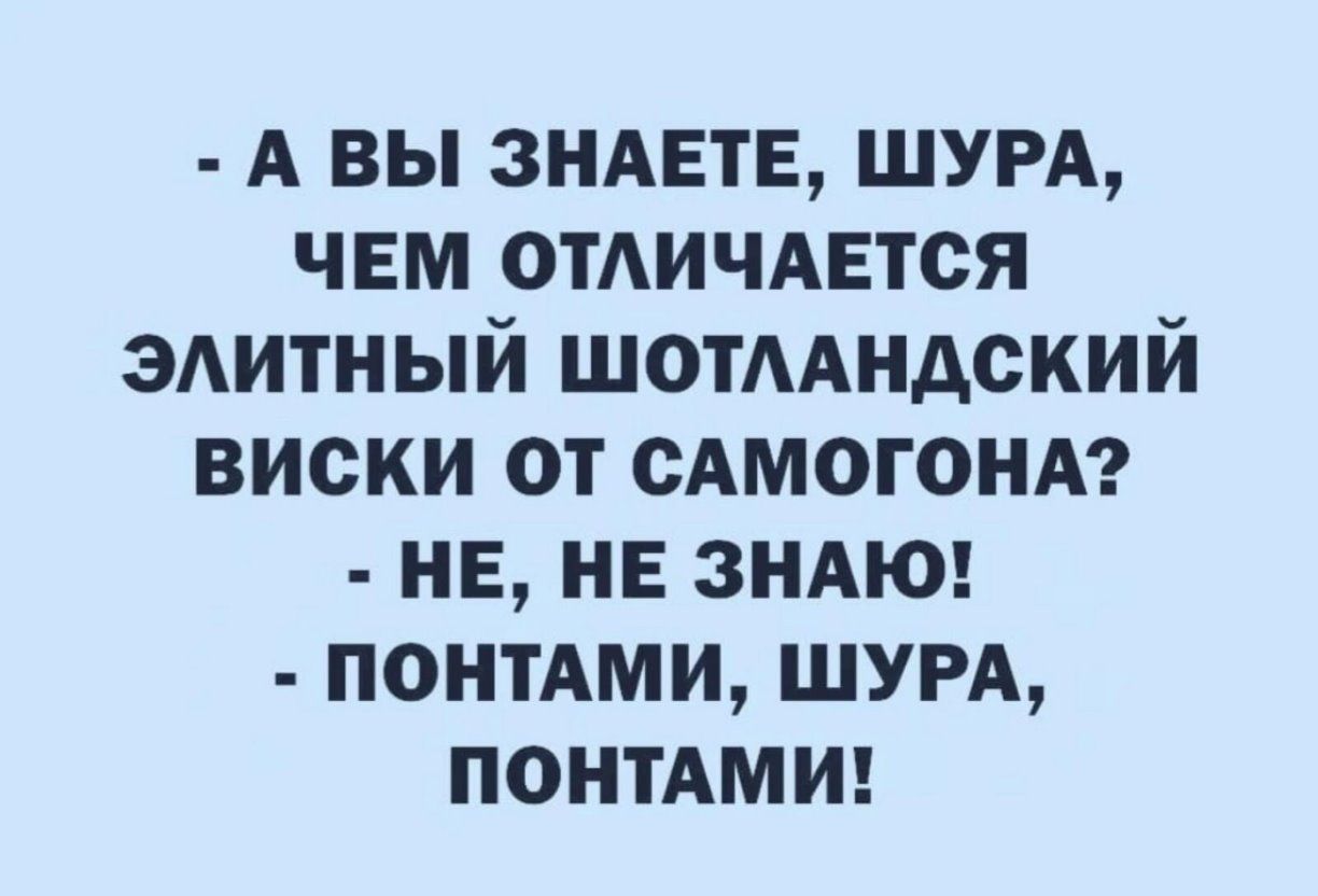 А вы ЗНАЕТЕ ШУРА чем отАичАЕтся ЭАИТНЫЙ шотмндский виски от САМОГОНА не не зндюн понтАми шум ПОНТАМИ