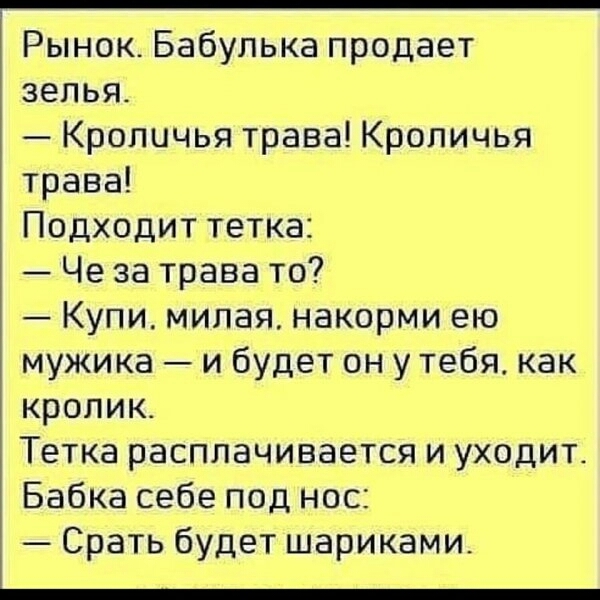 _ Рынок Бабупька продает зелья Кроличья трава Кроличья трава Подходит тетка Че за трава то Купи милая накорми ею мужика и будет он у тебя как кропико Тетка расплачивается и уходит Бабка себе под нос Срать будет шариками