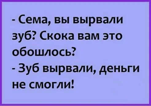 Сема вы вырвали зуб Скока вам это обошлось Зуб вырвали деньги не смогли