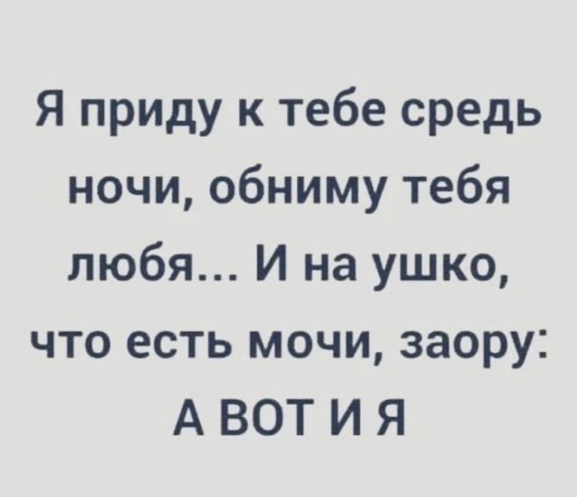 Я приду к тебе средь ночи обниму тебя любя И на ушко что есть мочи заору А ВОТ И Я