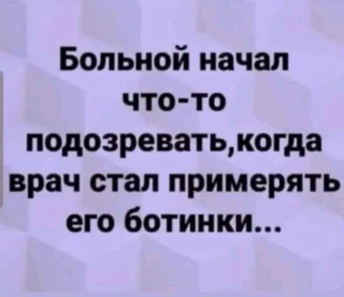 Больной начал что то подозреватькогда врач стал примерять его ботинки