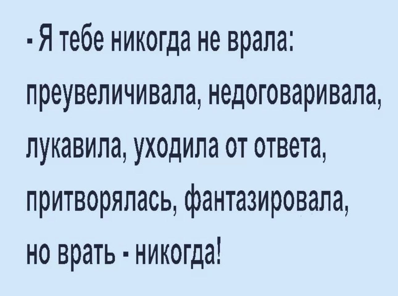 Я тебе никогда не врапа преувеличивала недоговаривала лукавипа уходила от ответа притворялась фантазировапа но врать никогда