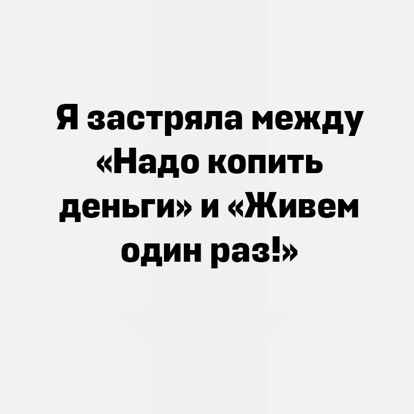 Я застряла между Надо копить деньги и Живем один раз