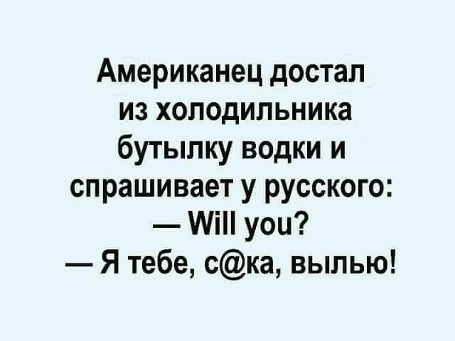 Американец достал из холодильника бутылку водки и спрашивает у русского Міп уои Я тебе ска выпью