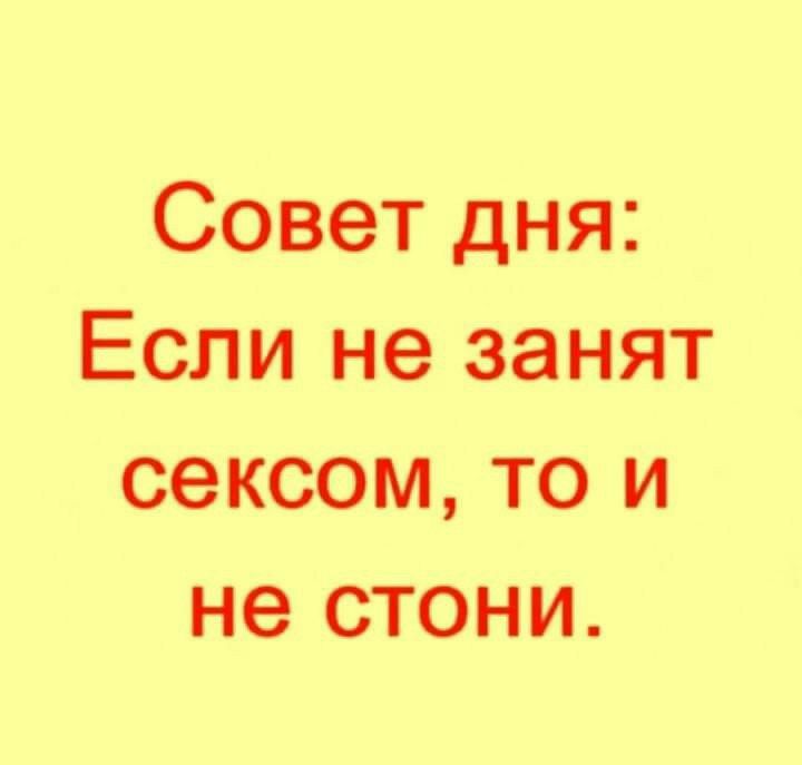 Совет дня Если не занят сексом то и не стони