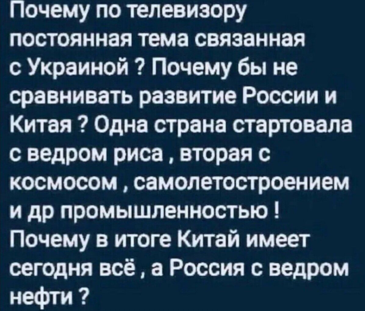 Почему по телевизору постоянная тема связанная с Украиной Почему Бы не сравнивать развитие России и Китая Одна страна стартовала с ведром риса вторая с космосом самолетостроением и др промышленностью Почему в итоге Китай имеет сегодня всё а Россия с ведром нефти