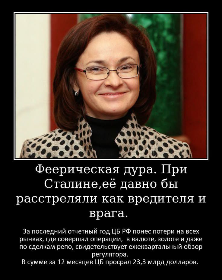 Феерическая дура. При Сталине, её давно бы расстреляли как вредителя и врага.

За последний отчетный год ЦБ РФ понес потери на всех рынках, где совершал операции, в валюте, золоте и даже по сделкам репо, свидетельствует ежеквартальный обзор регулятора.
В сумме за 12 месяцев ЦБ профитал 23,3 млрд долларов.
