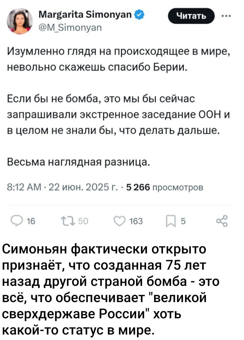 Изумленно глядая на происходящее в мире, невольно скажешь спасибо Берии.

Если бы не бомба, это мы бы сейчас запрашивали экстренное заседание ООН и в целом не знали бы, что делать дальше.

Весьма наглядная разница.
8:12 AM 22 июня 2025 г. • 5 266 просмотров
