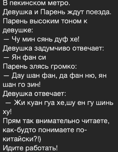 В пекинском метро Девушка и Парень ждут поезда Парень высоким тоном к девушке Чу мин сянь дуф хе Девушка задумчиво отвечает Ян фан си Парень злясь громко Дау шан фан да фан ню ян шан го зин Девушка отвечает Жи куан гуа хешу ен гу шинь ху Прям так внимательно читаете как будто понимаете по китайски Идите работать