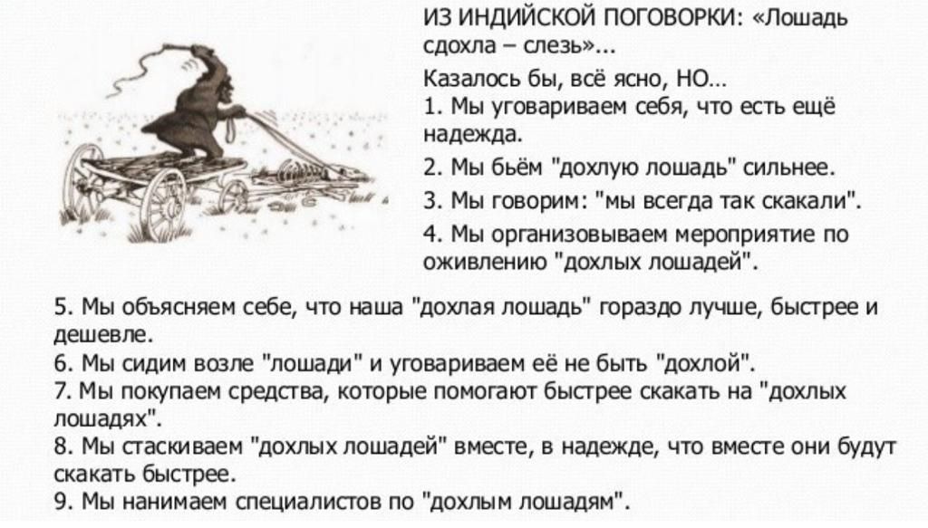 ИЗ ИНДИЙСКОЙ ПОГОВОРКИ: «Лошадь сдохла – слезы»...
Кажется бы, всё ясно, НО...
1. Мы уговариваем себя, что есть ещё надежда.
2. Мы бьём 