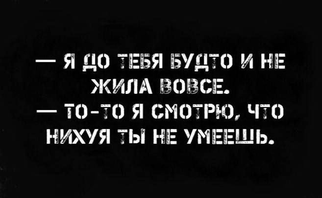 Я 40 ТЕБЯ БУДТО И НЕ ЖИЛА ВОВСЕ 10 ТО Я СМОТРЮ ЧТо НИХУЯ ТЫ НЕ УМЕЕШЬ