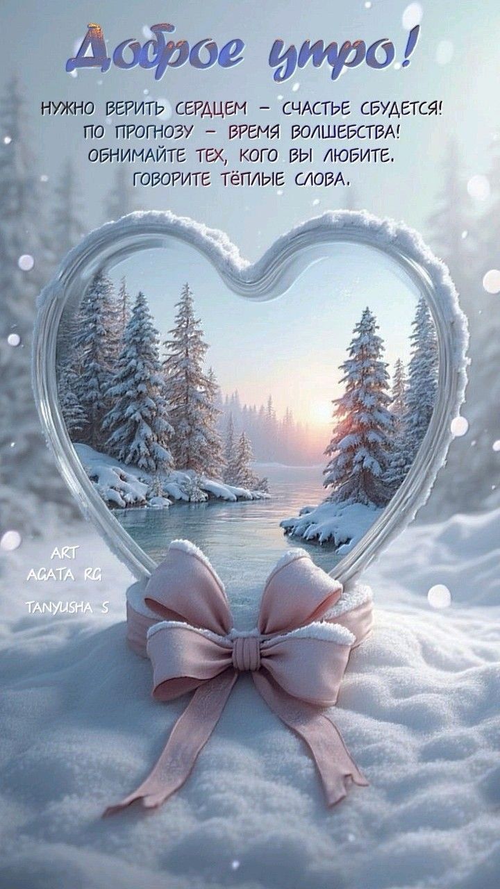 Доброе утро! Нужно верить сердцем — счастье сбудется! По прогнозу — время волшебства! Обнимайте тех, кого вы любите. Говорите тёплые слова.