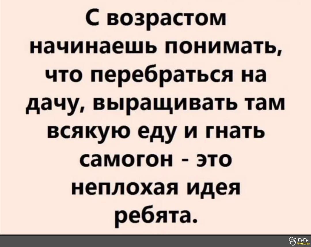 С возрастом начинаешь понимать что перебраться на дачу выращивать там всякую еду и гнать самогон это неплохая идея ребята _