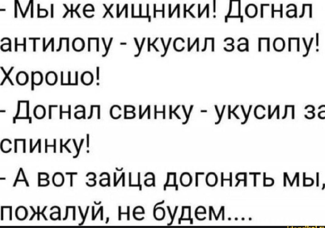 Мы же хищники догнал антилопу укусил за попу Хорошо Догнал свинку укусил 3 спинку А вот зайца догонять мы пожалуй не будем