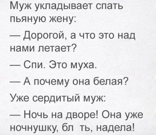 Муж укладывает спать пьяную жену Дорогой а что это над нами летает Спи Это муха А почему она белая Уже сердитый муж Ночь на дворе Она уже ночнушку бп ть надела