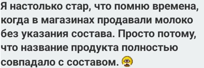 Я настолько стар что помню времена когда в магазинах продавали молоко без указания состава Просто потому что название продукта полностью совпадало с составом Ф