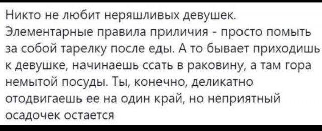 Никто не любит неряшливых девушек Элементарные правила приличия просто помыть за собой тарелку после еды А то бывает приходишь к девушке начинаешь ссать в раковину а там гора немытой посуды Ты конечно деликатно отодвигаешь ее на один кра но неприятный осадочек остается _