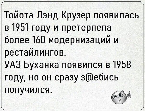 Тойота Пзнд Крузер появилась в 1951 году и претерпела более 160 модернизаций и рестайлингов УАЗ Буханка появился в 1958 году но он сразу зебись ЗПОПУЧИПСЯ