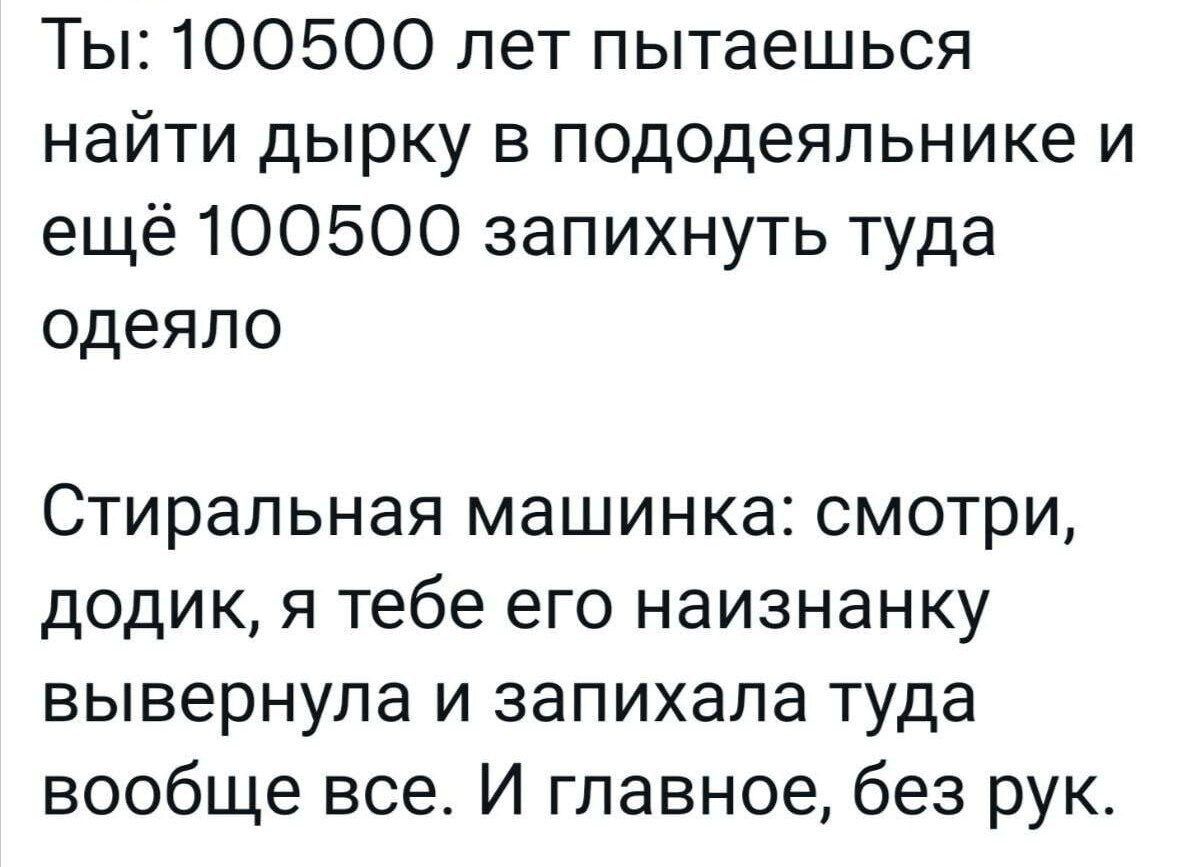 Ты 100500 пет пытаешься найти дырку в пододеяльнике и ещё 100500 запихнуть туда одеяло Стиральная машинка смотри додик я тебе его наизнанку вывернула и запихала туда вообще все И главное без рук