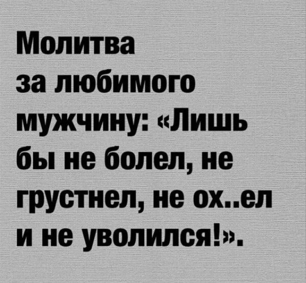 Молитва за любимого мужчину Лишь бы не болел не грустнел не охел и не уволился