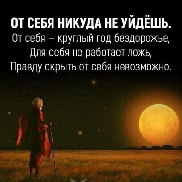 ОТ СЕБЯ НИКУДА НЕ УИДЕШЬ От себя круглый год бездорожье Для себя не работает ложь Правду скрыть от себя невозможна