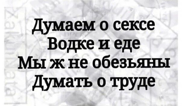 думаем о сексе Водке и еде Мы ж не обезьяны думать о труде