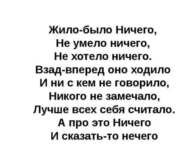 Жипо быпо Ничего Не умело ничего Не хотело ничего Взад вперед оно ходило и ни с кем не говорило Никого не замечала Лучше всех себя считало А про это Ничего и сказать то нечего